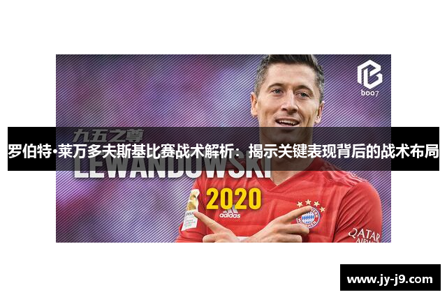 罗伯特·莱万多夫斯基比赛战术解析：揭示关键表现背后的战术布局