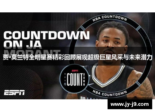 贾·莫兰特全明星赛精彩回顾展现超级巨星风采与未来潜力