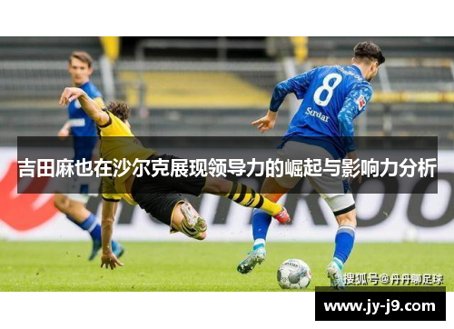 吉田麻也在沙尔克展现领导力的崛起与影响力分析 吉田麻也在沙尔克展现领导力的崛起与影响力分析