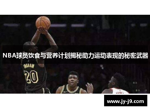 NBA球员饮食与营养计划揭秘助力运动表现的秘密武器
