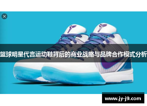 篮球明星代言运动鞋背后的商业战略与品牌合作模式分析