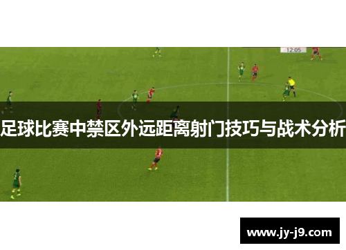 足球比赛中禁区外远距离射门技巧与战术分析