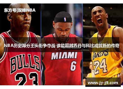 NBA历史得分王头衔争夺战 谁能超越乔丹与科比成就新的传奇