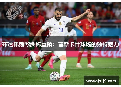 布达佩斯欧洲杯重镇：普斯卡什球场的独特魅力