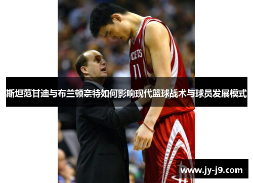 斯坦范甘迪与布兰顿奈特如何影响现代篮球战术与球员发展模式 斯坦范甘迪与布兰顿奈特如何影响现代篮球战术与球员发展模式