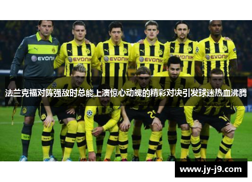 法兰克福对阵强敌时总能上演惊心动魄的精彩对决引发球迷热血沸腾