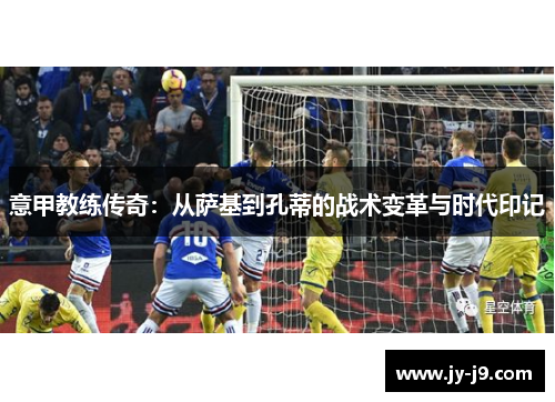 意甲教练传奇：从萨基到孔蒂的战术变革与时代印记