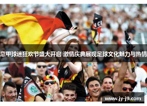 意甲球迷狂欢节盛大开启 激情庆典展现足球文化魅力与热情