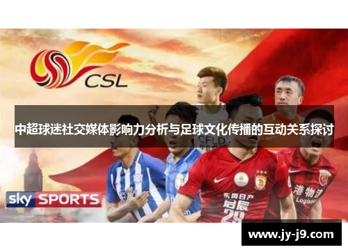 中超球迷社交媒体影响力分析与足球文化传播的互动关系探讨 中超球迷社交媒体影响力分析与足球文化传播的互动关系探讨