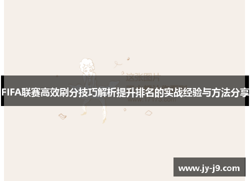 FIFA联赛高效刷分技巧解析提升排名的实战经验与方法分享 FIFA联赛高效刷分技巧解析提升排名的实战经验与方法分享