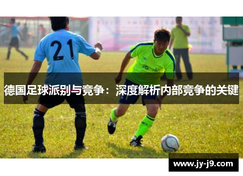 德国足球派别与竞争：深度解析内部竞争的关键