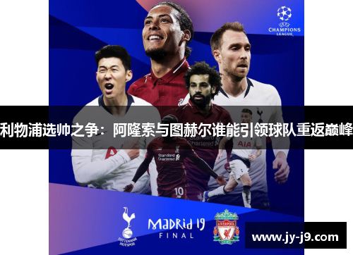 利物浦选帅之争：阿隆索与图赫尔谁能引领球队重返巅峰