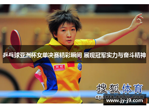 乒乓球亚洲杯女单决赛精彩瞬间 展现冠军实力与奋斗精神