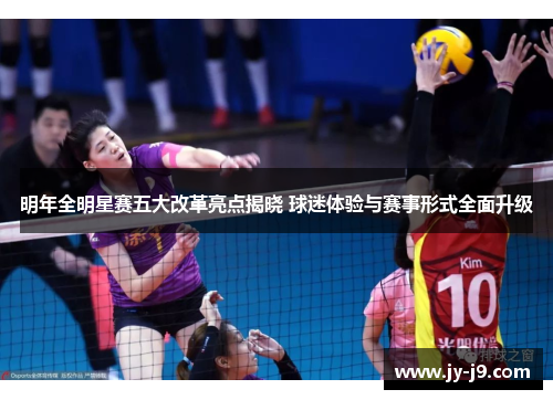 明年全明星赛五大改革亮点揭晓 球迷体验与赛事形式全面升级