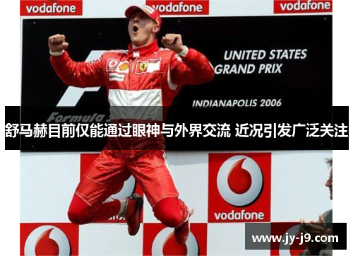 舒马赫目前仅能通过眼神与外界交流 近况引发广泛关注 舒马赫目前仅能通过眼神与外界交流 近况引发广泛关注