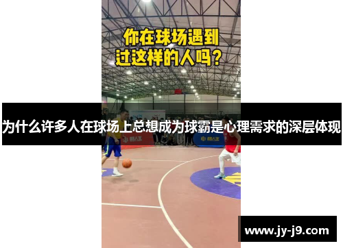 为什么许多人在球场上总想成为球霸是心理需求的深层体现