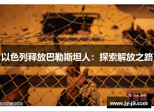 以色列释放巴勒斯坦人：探索解放之路