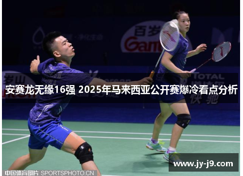 安赛龙无缘16强 2025年马来西亚公开赛爆冷看点分析