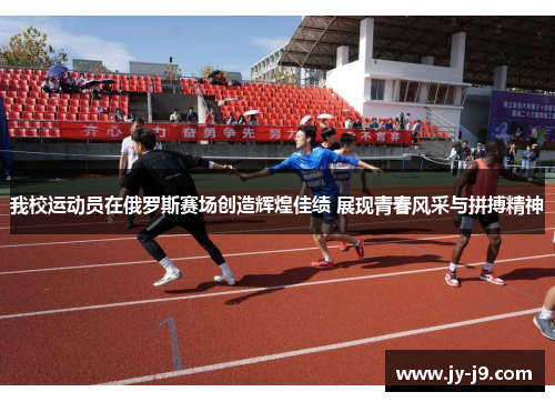 我校运动员在俄罗斯赛场创造辉煌佳绩 展现青春风采与拼搏精神