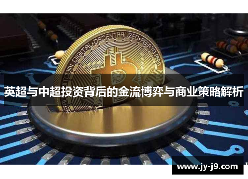 英超与中超投资背后的金流博弈与商业策略解析