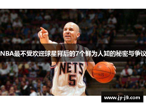 NBA最不受欢迎球星背后的7个鲜为人知的秘密与争议 NBA最不受欢迎球星背后的7个鲜为人知的秘密与争议