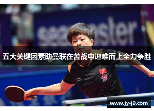 五大关键因素助曼联在苦战中迎难而上全力争胜