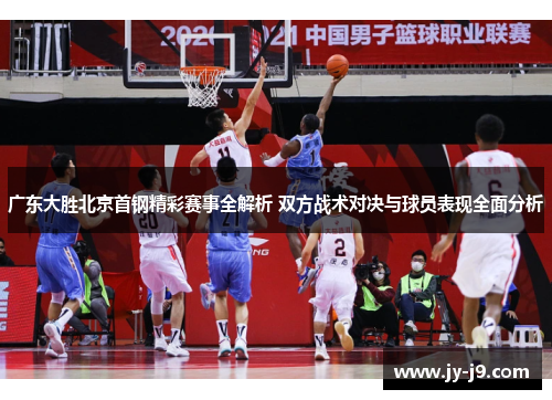 广东大胜北京首钢精彩赛事全解析 双方战术对决与球员表现全面分析