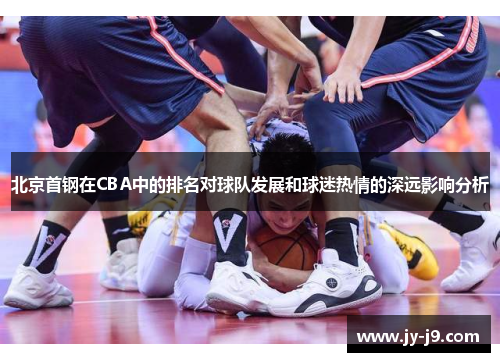 北京首钢在CBA中的排名对球队发展和球迷热情的深远影响分析