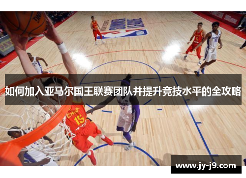 如何加入亚马尔国王联赛团队并提升竞技水平的全攻略