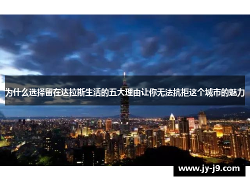 为什么选择留在达拉斯生活的五大理由让你无法抗拒这个城市的魅力 为什么选择留在达拉斯生活的五大理由让你无法抗拒这个城市的魅力