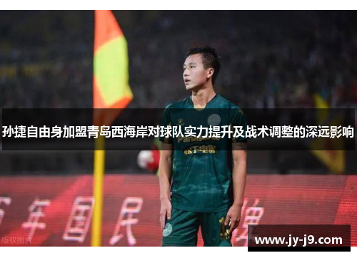 孙捷自由身加盟青岛西海岸对球队实力提升及战术调整的深远影响