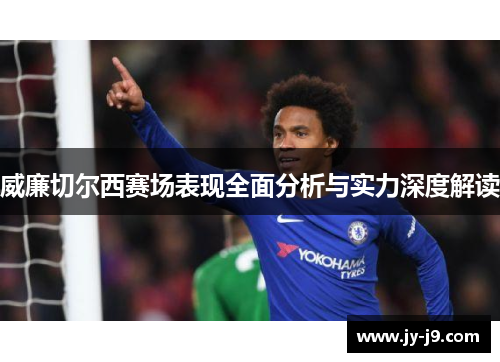 威廉切尔西赛场表现全面分析与实力深度解读