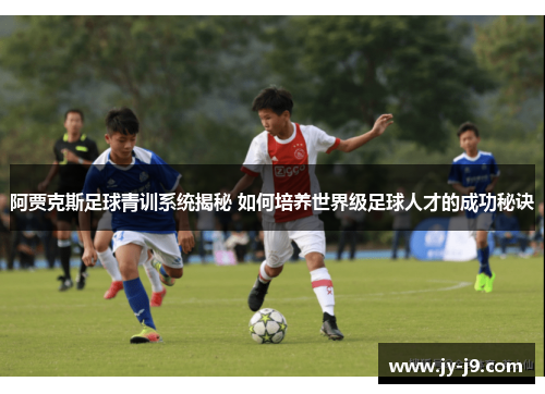 阿贾克斯足球青训系统揭秘 如何培养世界级足球人才的成功秘诀