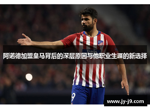 阿诺德加盟皇马背后的深层原因与他职业生涯的新选择