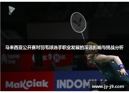 马来西亚公开赛对羽毛球选手职业发展的深远影响与挑战分析