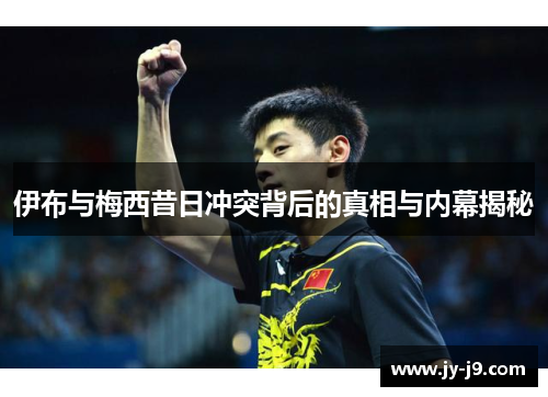 伊布与梅西昔日冲突背后的真相与内幕揭秘