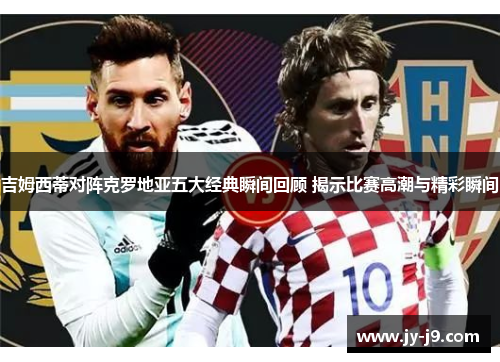 吉姆西蒂对阵克罗地亚五大经典瞬间回顾 揭示比赛高潮与精彩瞬间 吉姆西蒂对阵克罗地亚五大经典瞬间回顾 揭示比赛高潮与精彩瞬间