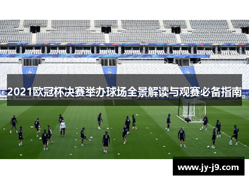 2021欧冠杯决赛举办球场全景解读与观赛必备指南
