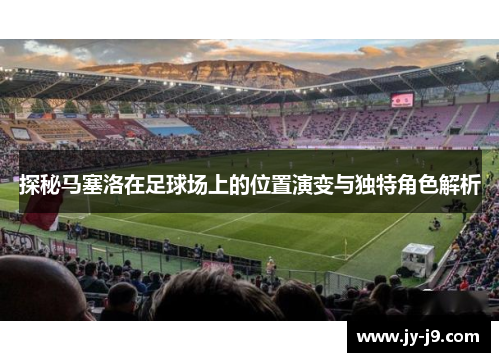 探秘马塞洛在足球场上的位置演变与独特角色解析