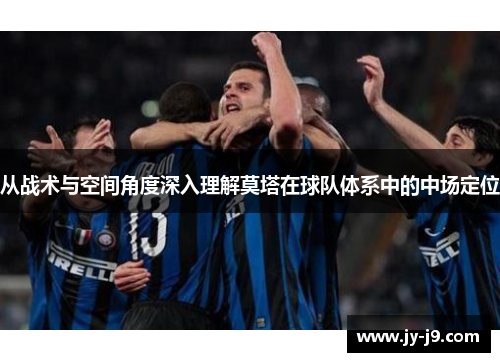 从战术与空间角度深入理解莫塔在球队体系中的中场定位
